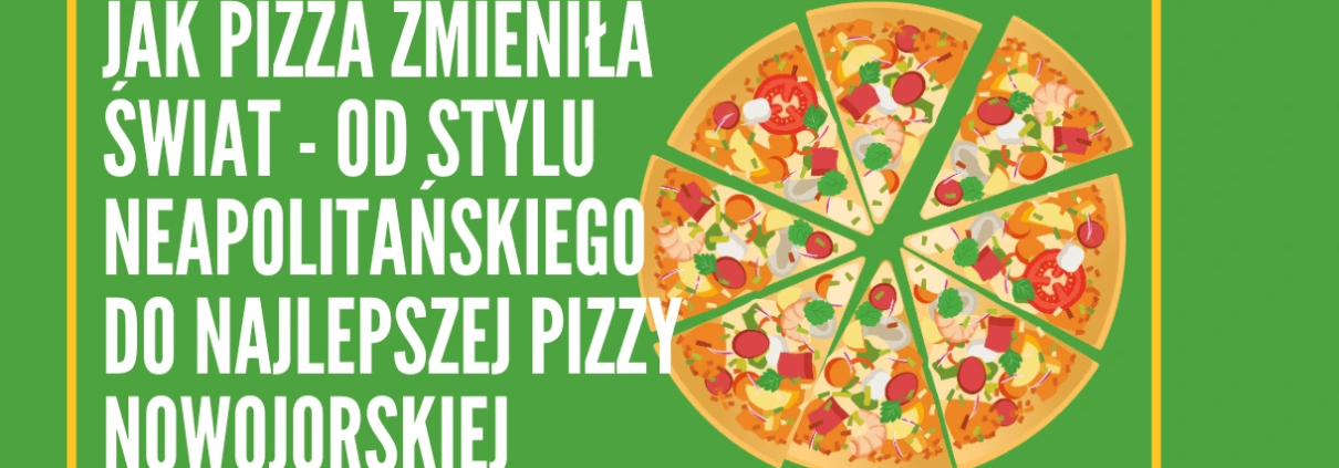 Jak pizza zmieniła świat - od stylu neapolitańskiego do najlepszej pizzy nowojorskiej